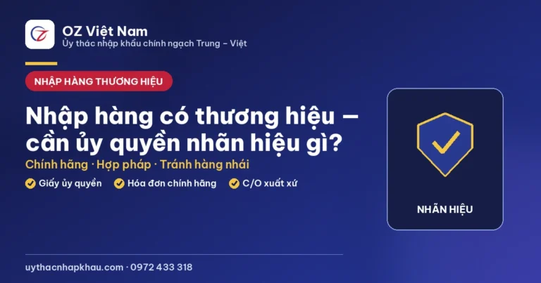Nhập hàng có thương hiệu cần giấy ủy quyền nhãn hiệu gì để không vi phạm sở hữu trí tuệ — hướng dẫn của OZ Việt Nam 2026