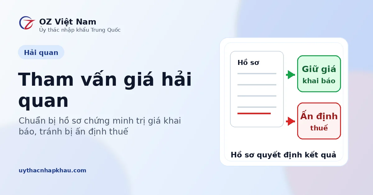 Tham vấn giá hải quan và cách chuẩn bị hồ sơ tránh bị ấn định thuế